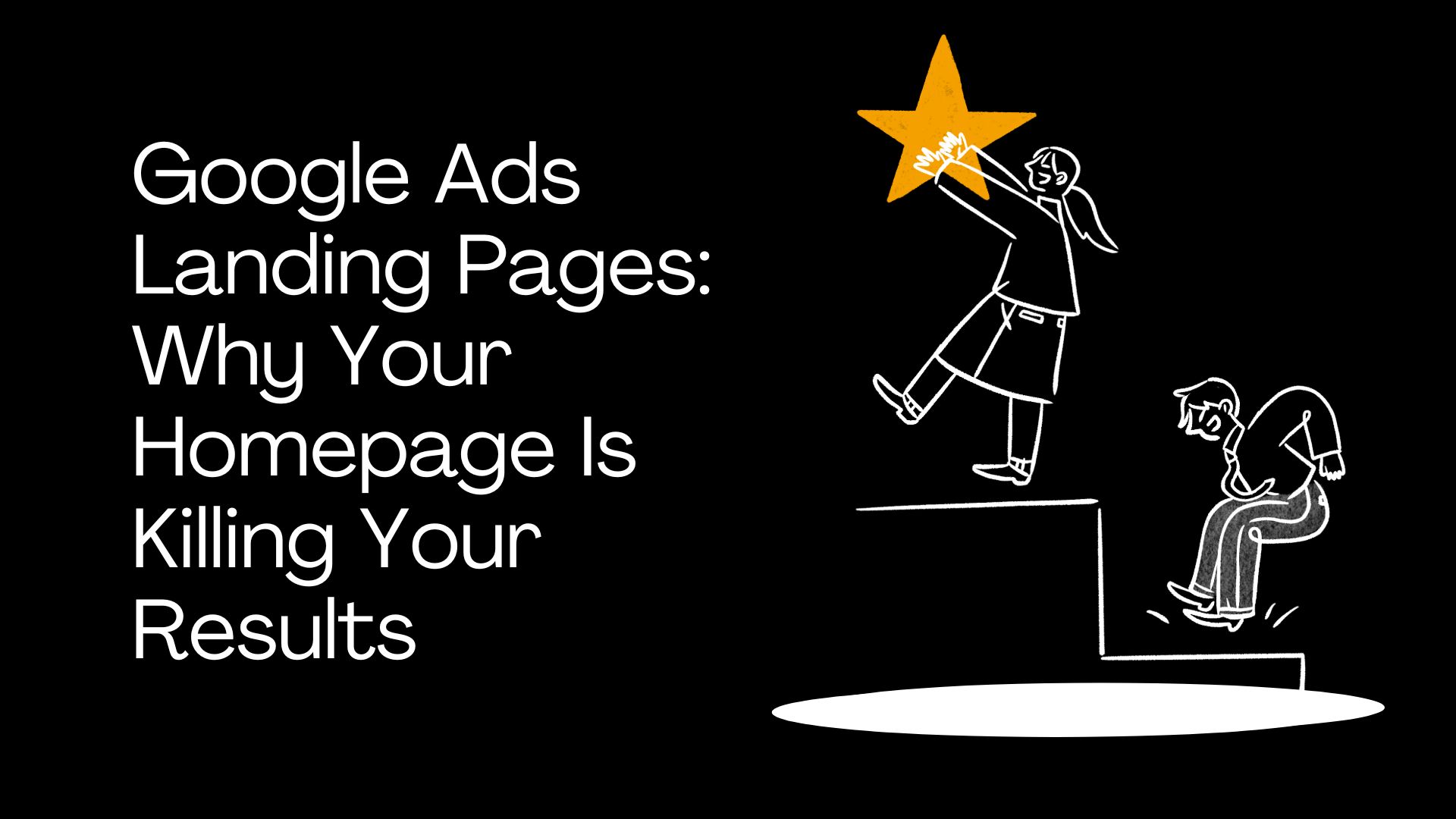 Google Ads Landing Pages: Why Your Homepage Is Killing Your Results